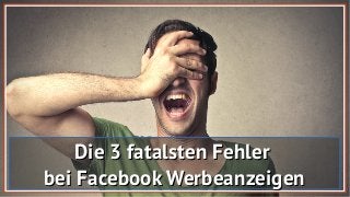 Die 3 fatalsten FehlerDie 3 fatalsten Fehler
bei Facebook Werbeanzeigenbei Facebook Werbeanzeigen
 