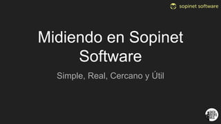 Midiendo en Sopinet
Software
Simple, Real, Cercano y Útil
 