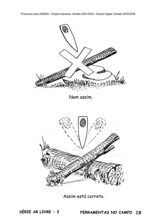 19SÉRIE AR LIVRE - 3 FERRAMENTAS NO CAMPO
Produzido pela UEB/RS - Edição Impressa: Gestão 2001/2003 - Edição Digital: Gestão 2004/2006
Nem assim.
Assim está correto.
 
