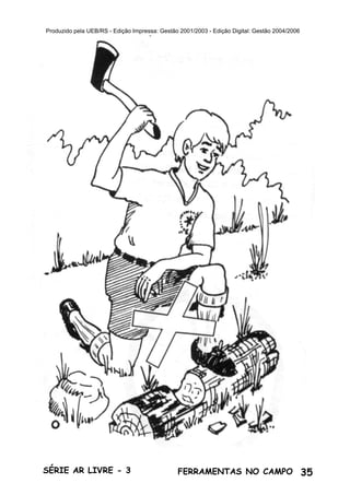 35SÉRIE AR LIVRE - 3 FERRAMENTAS NO CAMPO
Produzido pela UEB/RS - Edição Impressa: Gestão 2001/2003 - Edição Digital: Gestão 2004/2006
 