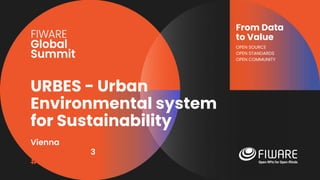 Vienna, Austria
12-13 June, 2023
#FIWARESummit
From Data
to Value
OPEN SOURCE
OPEN STANDARDS
OPEN COMMUNITY
URBES - Urban
Environmental system
for Sustainability
 