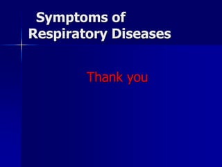 Symptoms of
Respiratory Diseases
Thank you
 