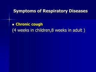 Symptoms of Respiratory Diseases
◼ Chronic cough
(4 weeks in children,8 weeks in adult )
 