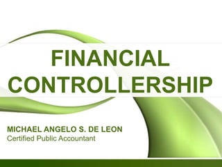 FINANCIAL
CONTROLLERSHIP
MICHAEL ANGELO S. DE LEON
Certified Public Accountant
 