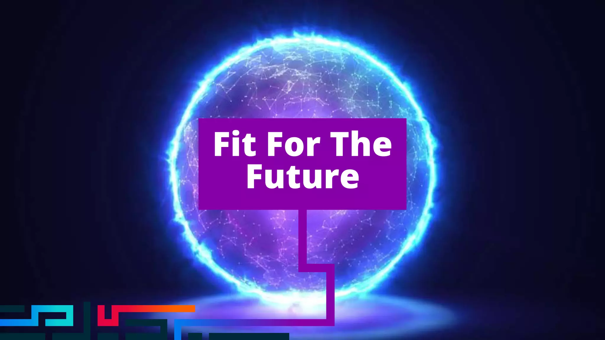 Fit For The
Future
 