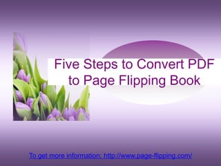 Five Steps to Convert PDF
          to Page Flipping Book




To get more information: http://www.page-flipping.com/
 