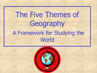 The Five Themes of Geography   A Framework for Studying the World 