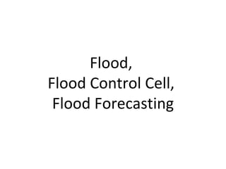 Flood,  Flood Control Cell,  Flood Forecasting 