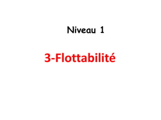 3-Flottabilité
Niveau 1
 