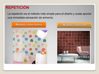 REPETICIÓN
La repetición es el método más simple para el diseño y suele aportar
una inmediata sensación de armonía.
 