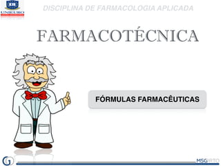 DISCIPLINA DE FARMACOLOGIA APLICADA
FÓRMULAS FARMACÊUTICAS
FARMACOTÉCNICA
 