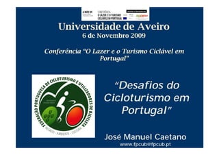 “Desafios do
Cicloturismo em
   Portugal”

José Manuel Caetano
   www.fpcub@fpcub.pt
 