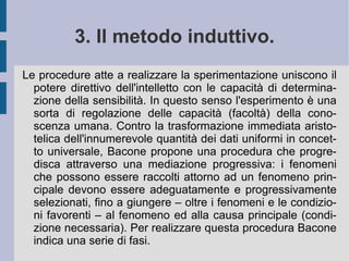 Nella  pars destruens  il  Novum Organum  amplia la critica galileiana all'interferenza delle potenze soggettive estrinseche, valutando la necessità, per prima, di riconoscere la presenza - e di abbatterne gli effetti - di particolari immaginazioni fittizie, con successivo valore universale ( id ó la ), presenti ed operanti negativamente nelle filosofie degli antichi, nelle loro dimostrazioni o in generale negli usi comuni dell'intelletto umano. Gli  id ó la specus  sono tutte quelle immaginazioni individuali, che i singoli soggetti umani acquisiscono con l'educazione, grazie all'abitudine o al caso fortuito e che operano per orientare la comprensione, per precostituirla ed eventualmente per predeterminarla (prima anticipazione, individuale). Gli  id ó la tribus  sono invece le pre-disposizioni (seconda anticipazione, generale) attuate dall'intelletto umano in generale, quando l'immaginazione sostituisce per difetto dei sensi la ragione (secondo criteri di unità, organizzazione, speciale selezione e vicinanza).  