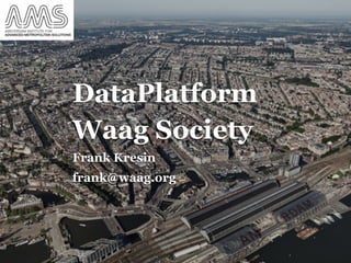 DataPlatform
Waag Society
Frank Kresin
frank@waag.org
 