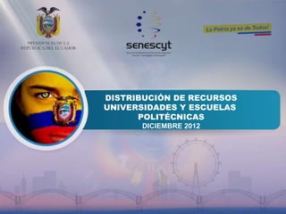 DISTRIBUCIÓN DE RECURSOS UNIVERSIDADES Y ESCUELAS  POLITÉCNICAS DICIEMBRE 2012 