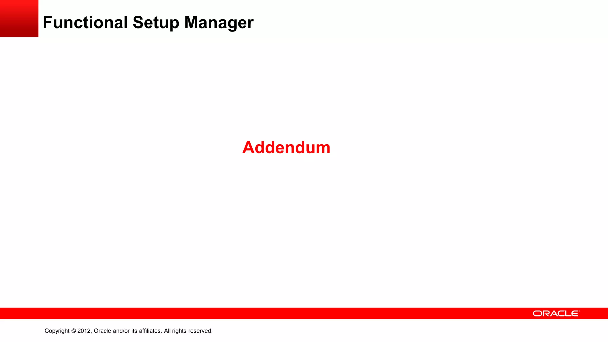 Copyright © 2012, Oracle and/or its affiliates. All rights reserved.
Functional Setup Manager
Addendum
 