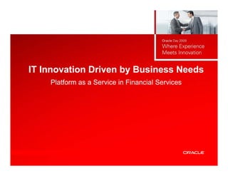 IT Innovation Driven by Business Needs
    Platform as a Service in Financial Services
 