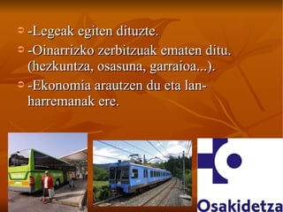 -Legeak egiten dituzte. -Oinarrizko zerbitzuak ematen ditu.(hezkuntza, osasuna, garraioa...). -Ekonomia arautzen du eta lan-harremanak ere. 