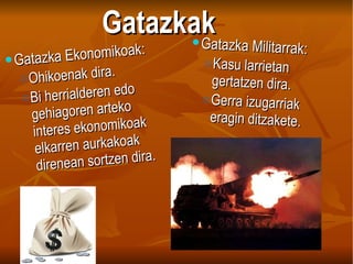 Gatazkak Gatazka Ekonomikoak: Ohikoenak dira. Bi herrialderen edo gehiagoren arteko interes ekonomikoak elkarren aurkakoak direnean sortzen dira. Gatazka Militarrak: Kasu larrietan gertatzen dira. Gerra izugarriak eragin ditzakete. 