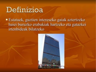 Estatuek, guztien intereseko gaiak aztertzeko haiei buruzko erabakiak hartzeko eta gatazkei irtenbideak bilatzeko  