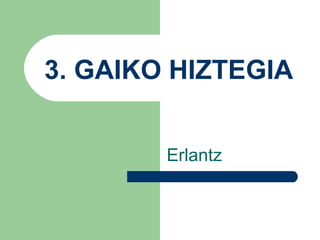 3. GAIKO HIZTEGIA Erlantz  