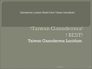 Taiwan Ganoderma Lucidum
01/29/15 1
Ganoderma Lucidum Reishi Farm Taiwan manufactor
 
