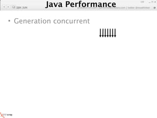 Java Performance
                                                               169

  IBM JVM
            Java Performance Fundamental | twitter @novathinker
                         artdb@ex-em.com | performeister.tistory.com




• Generation concurrent
 