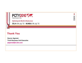 Thank You
Gaurav Agarwal,
Tivoli Business Unit Executive
gagarwal@in.ibm.com
 