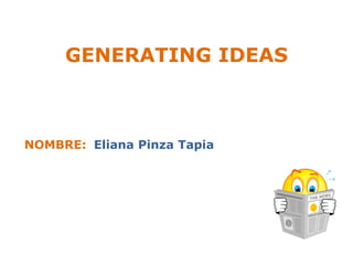 GENERATING IDEAS



NOMBRE: Eliana Pinza Tapia
 