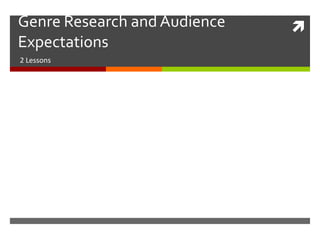 Genre Research and Audience
Expectations
2 Lessons
 