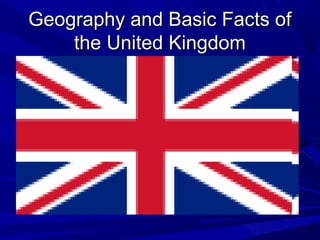 Geography and Basic Facts of
    the United Kingdom
 