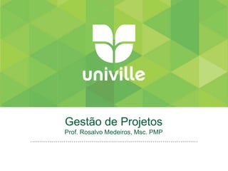Gestão de Projetos 
Prof. Rosalvo Medeiros, Msc. PMP 
 
