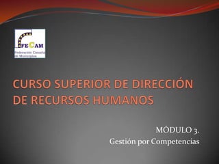 CURSO SUPERIOR DE DIRECCIÓN DE RECURSOS HUMANOS MÓDULO 3. Gestión por Competencias 