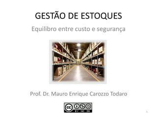 GESTÃO DE ESTOQUES
Equilibro entre custo e segurança
Prof. Dr. Mauro Enrique Carozzo Todaro
 