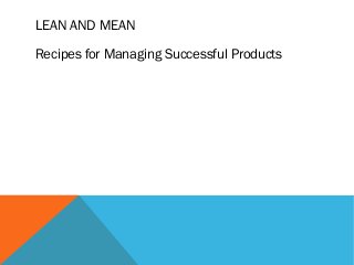 LEAN AND MEAN
Recipes for Managing Successful Products

 