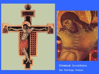 Cimabué: Gurutzilkatua.
Sto. Domingo. Arezzo.
 