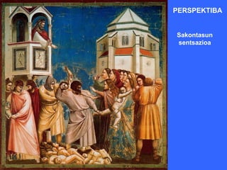 PERSPEKTIBA


Sakontasun
sentsazioa
 