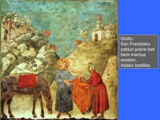 Giotto.
San Frantzisko
zaldun pobre bati
bere mantua
ematen.
Asisko basilika.
 