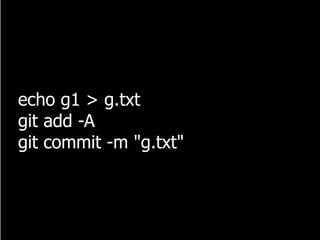 echo g1 > g.txt
git add -A
git commit -m "g.txt"
 