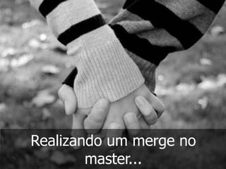 Realizando um merge no
master...
 