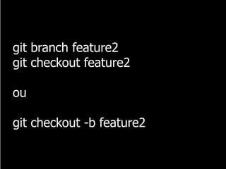 git branch feature2
git checkout feature2
ou
git checkout -b feature2
 