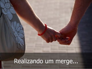 Realizando um merge...
 