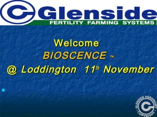 Welcome to YouWelcome to You
WelcomeWelcome
BIOSCENCEBIOSCENCE ™™
@@ Loddington 11Loddington 11thth
NovemberNovember

 