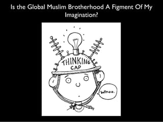 Is the Global Muslim Brotherhood A Figment Of My
Imagination?
 