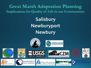 Great Marsh Adaptation Planning
Implications for Quality of Life in our Communities
Salisbury
Newburyport
Newbury
 