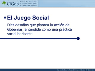 Diez desafíos que plantea la acción de Gobernar, entendida como una práctica social horizontal El Juego Social  