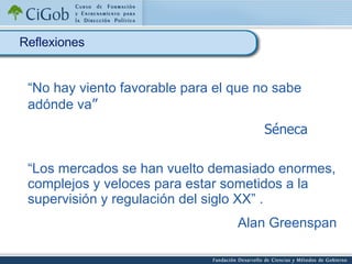 “ No hay viento favorable para el que no sabe adónde va ” Séneca  Reflexiones “ Los mercados se han vuelto demasiado enormes, complejos y veloces para estar sometidos a la supervisión y regulación del siglo XX” .  Alan Greenspan 