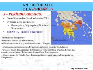 <ul><li>5 – PERÍODO ARCAICO: </li></ul><ul><li>Consolidação das Cidades-Estado (Pólis); </li></ul><ul><li>Evolução geral d...