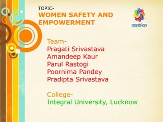 Free Powerpoint Templates
Page 1
Free Powerpoint Templates
Team-
Pragati Srivastava
Amandeep Kaur
Parul Rastogi
Poornima Pandey
Pradipta Srivastava
College-
Integral University, Lucknow
TOPIC-
WOMEN SAFETY AND
EMPOWERMENT
 