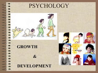 PSYCHOLOGY GROWTH  &  DEVELOPMENT 